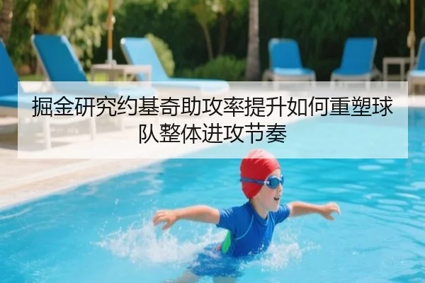 掘金研究约基奇助攻率提升如何重塑球队整体进攻节奏